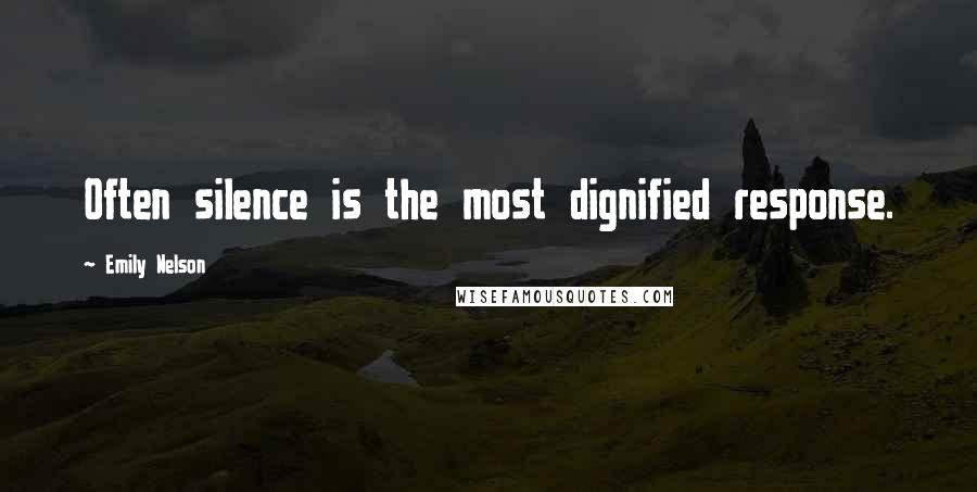 Emily Nelson Quotes: Often silence is the most dignified response.