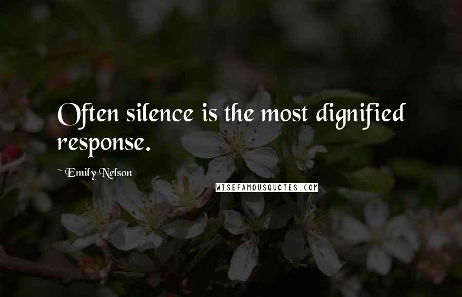 Emily Nelson Quotes: Often silence is the most dignified response.