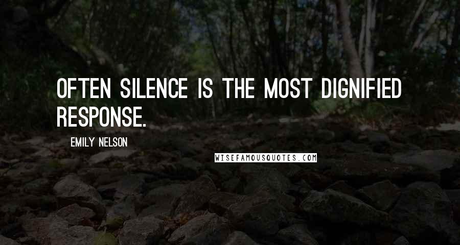 Emily Nelson Quotes: Often silence is the most dignified response.