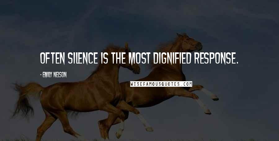 Emily Nelson Quotes: Often silence is the most dignified response.