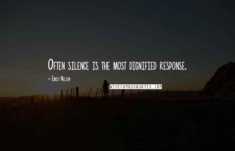 Emily Nelson Quotes: Often silence is the most dignified response.