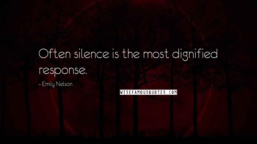 Emily Nelson Quotes: Often silence is the most dignified response.