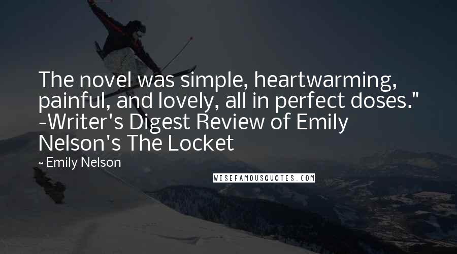 Emily Nelson Quotes: The novel was simple, heartwarming, painful, and lovely, all in perfect doses." -Writer's Digest Review of Emily Nelson's The Locket