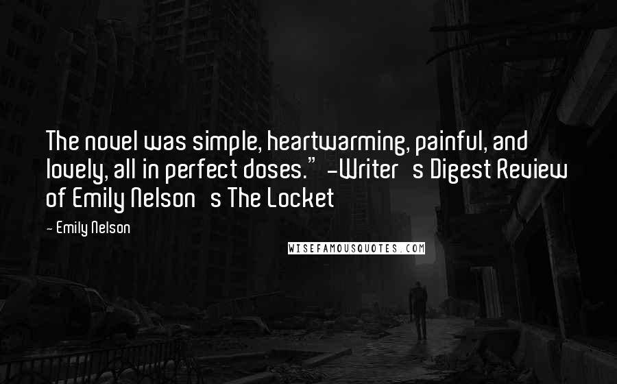 Emily Nelson Quotes: The novel was simple, heartwarming, painful, and lovely, all in perfect doses." -Writer's Digest Review of Emily Nelson's The Locket