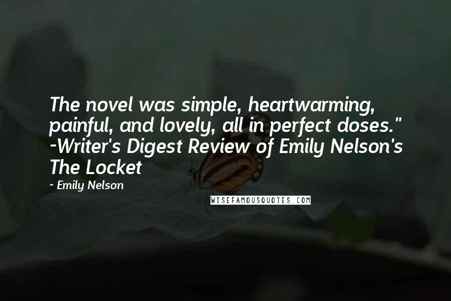 Emily Nelson Quotes: The novel was simple, heartwarming, painful, and lovely, all in perfect doses." -Writer's Digest Review of Emily Nelson's The Locket