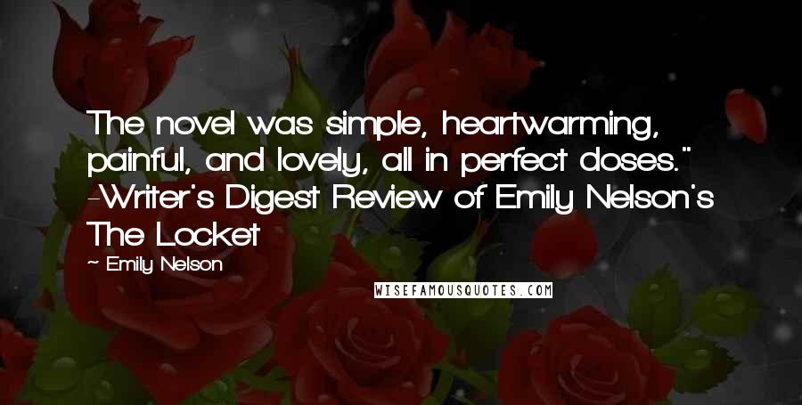 Emily Nelson Quotes: The novel was simple, heartwarming, painful, and lovely, all in perfect doses." -Writer's Digest Review of Emily Nelson's The Locket