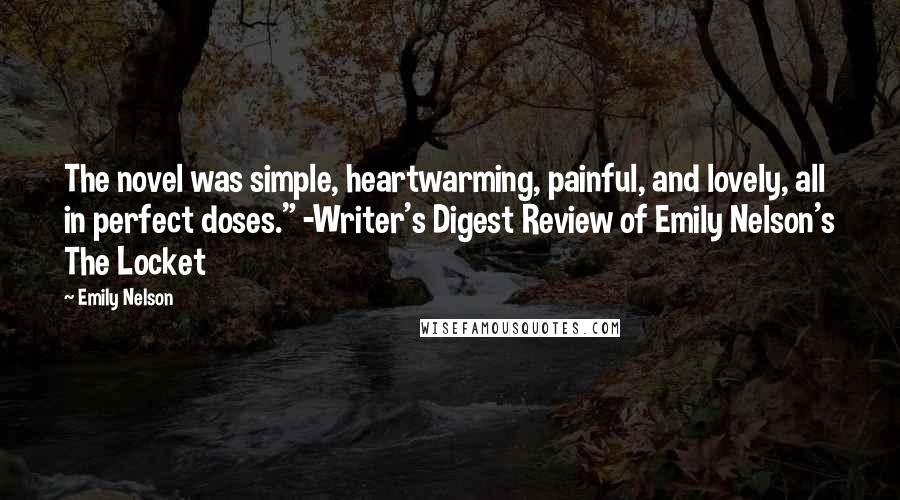 Emily Nelson Quotes: The novel was simple, heartwarming, painful, and lovely, all in perfect doses." -Writer's Digest Review of Emily Nelson's The Locket