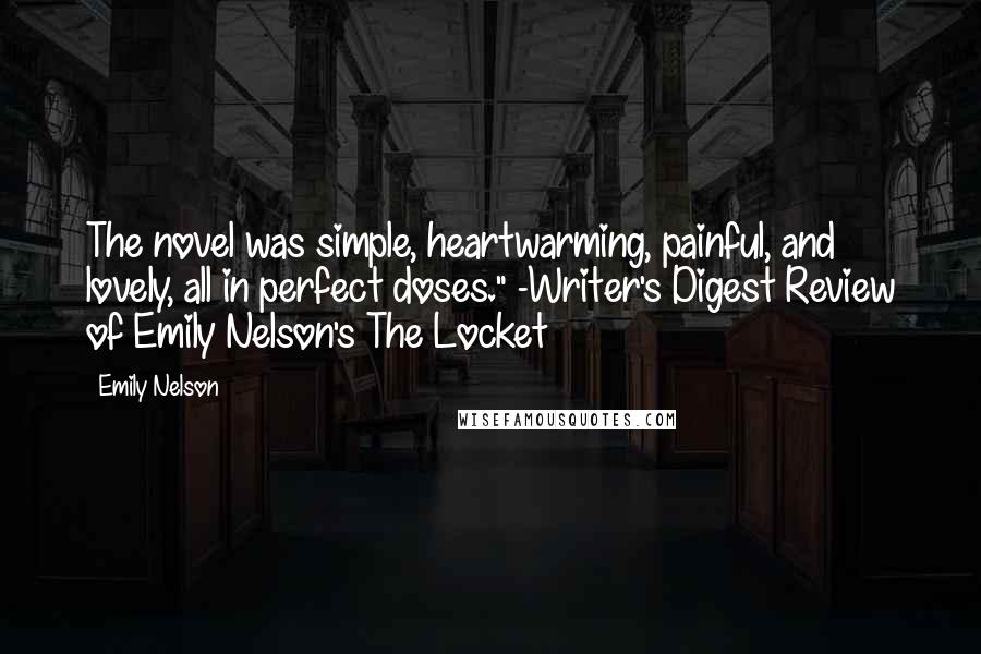 Emily Nelson Quotes: The novel was simple, heartwarming, painful, and lovely, all in perfect doses." -Writer's Digest Review of Emily Nelson's The Locket