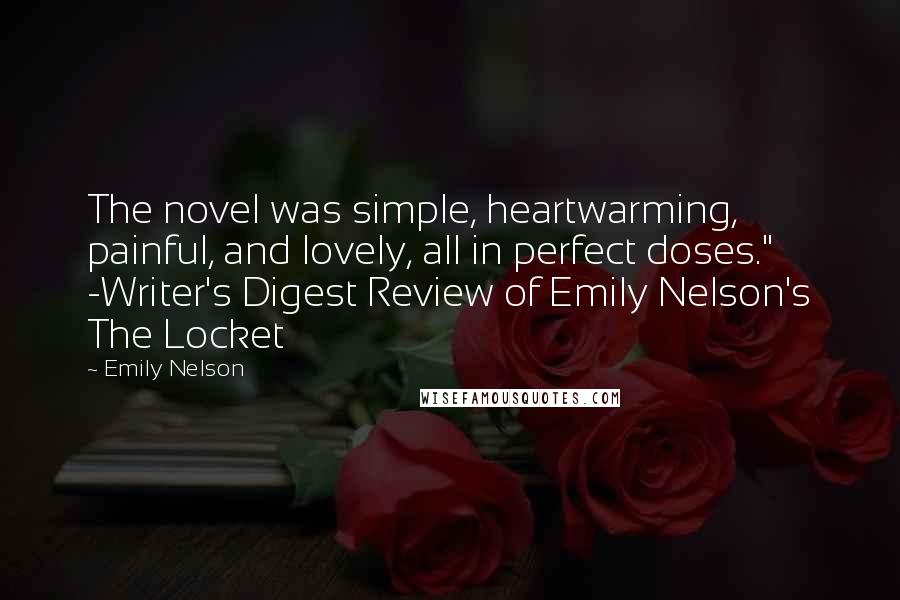 Emily Nelson Quotes: The novel was simple, heartwarming, painful, and lovely, all in perfect doses." -Writer's Digest Review of Emily Nelson's The Locket