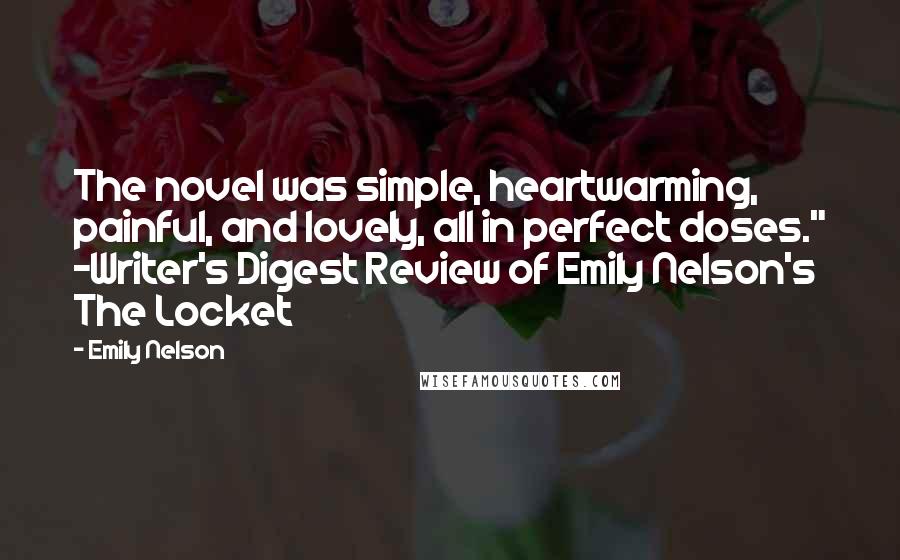 Emily Nelson Quotes: The novel was simple, heartwarming, painful, and lovely, all in perfect doses." -Writer's Digest Review of Emily Nelson's The Locket