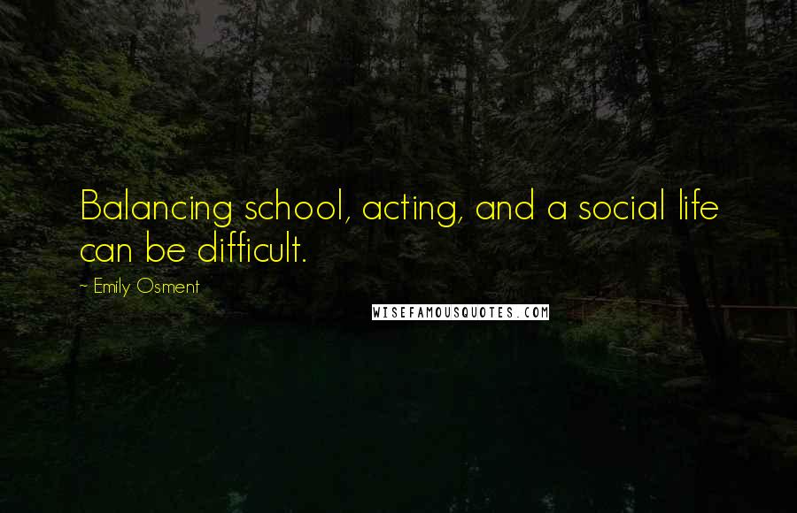 Emily Osment Quotes: Balancing school, acting, and a social life can be difficult.