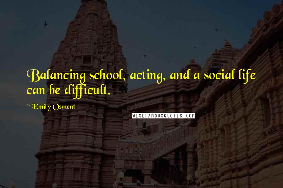 Emily Osment Quotes: Balancing school, acting, and a social life can be difficult.