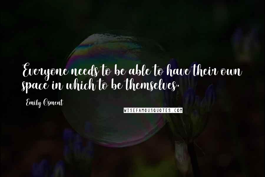 Emily Osment Quotes: Everyone needs to be able to have their own space in which to be themselves.