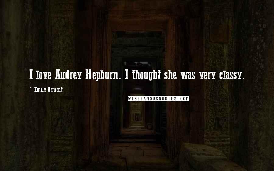 Emily Osment Quotes: I love Audrey Hepburn. I thought she was very classy.