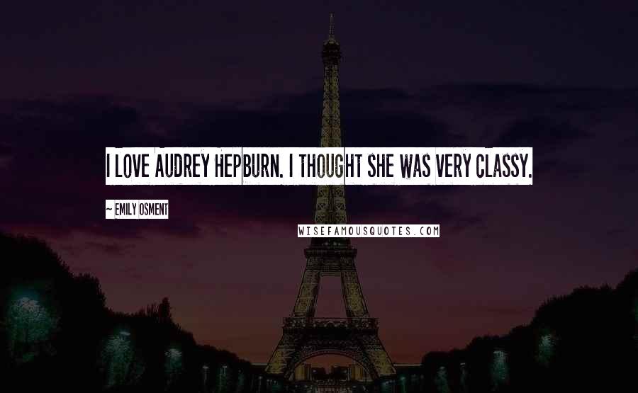 Emily Osment Quotes: I love Audrey Hepburn. I thought she was very classy.