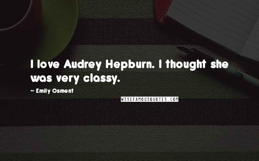 Emily Osment Quotes: I love Audrey Hepburn. I thought she was very classy.