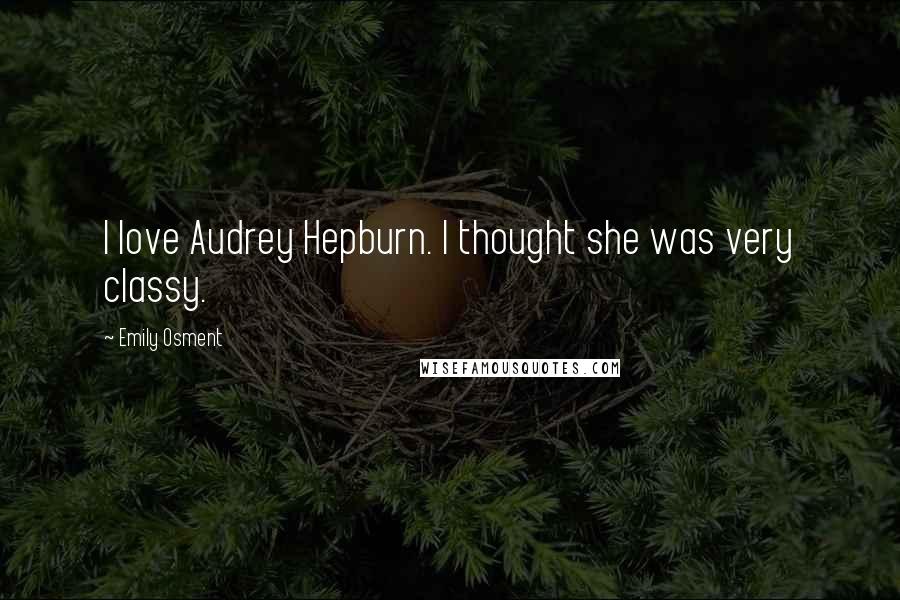 Emily Osment Quotes: I love Audrey Hepburn. I thought she was very classy.