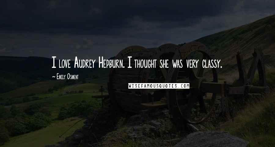 Emily Osment Quotes: I love Audrey Hepburn. I thought she was very classy.