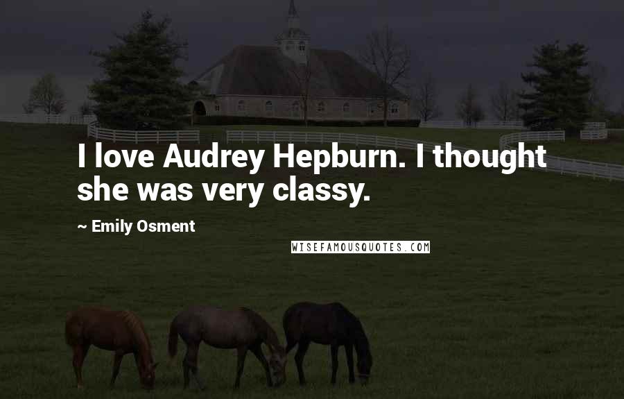 Emily Osment Quotes: I love Audrey Hepburn. I thought she was very classy.