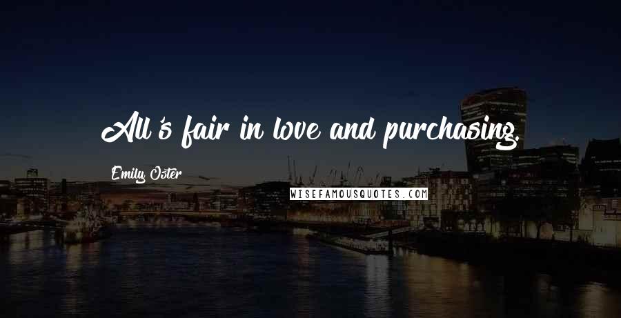 Emily Oster Quotes: All's fair in love and purchasing.