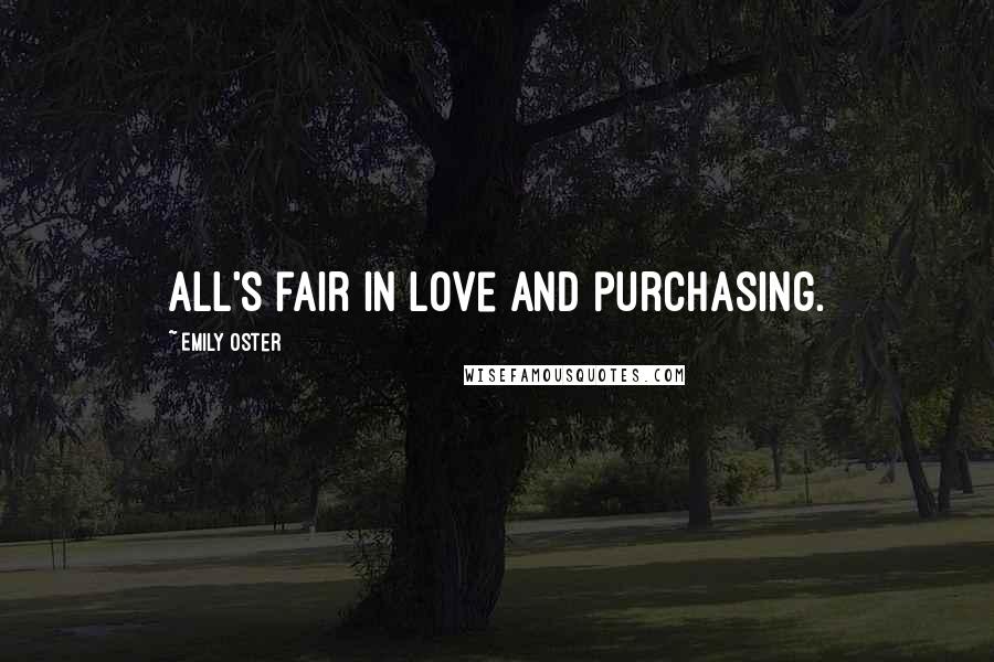 Emily Oster Quotes: All's fair in love and purchasing.