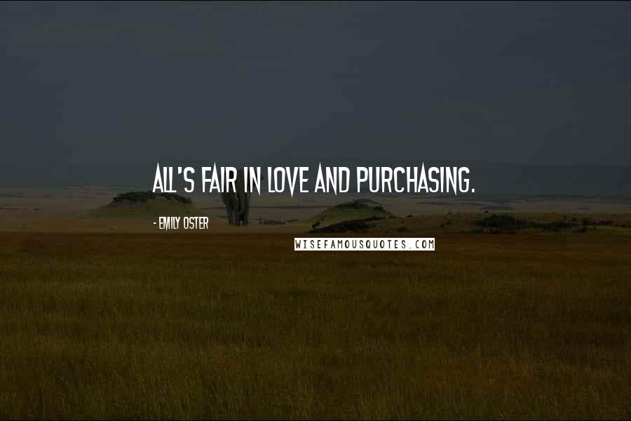 Emily Oster Quotes: All's fair in love and purchasing.