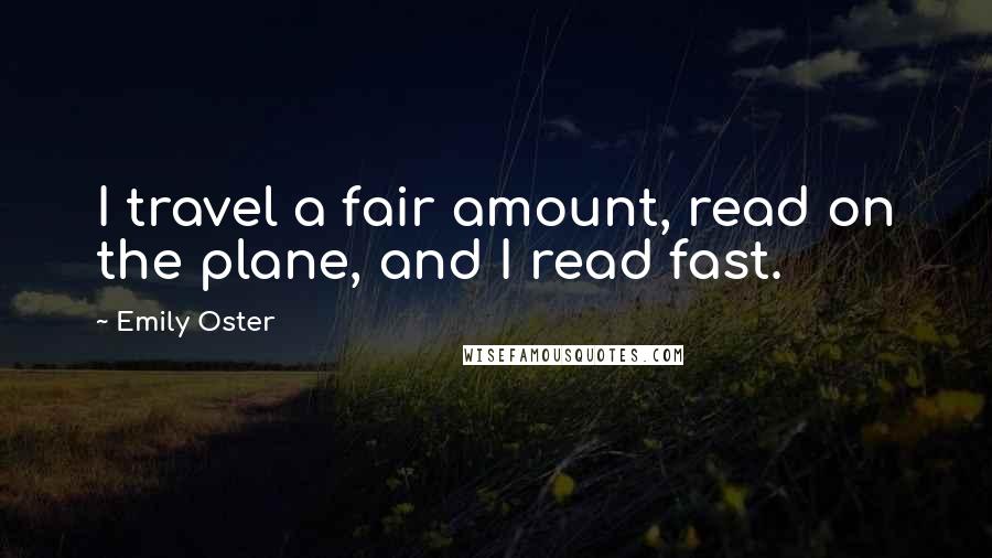 Emily Oster Quotes: I travel a fair amount, read on the plane, and I read fast.