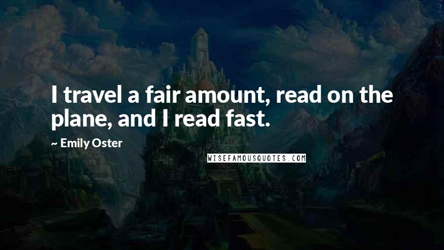Emily Oster Quotes: I travel a fair amount, read on the plane, and I read fast.
