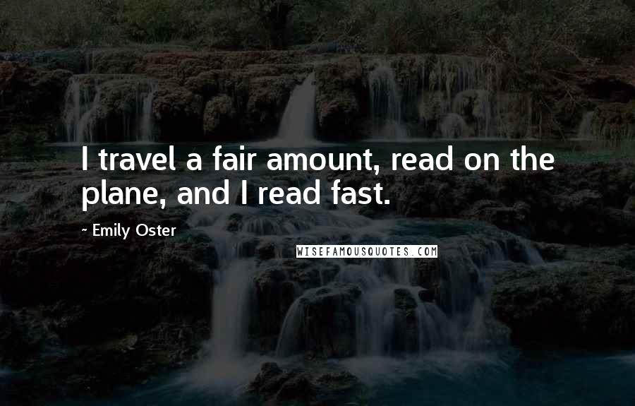 Emily Oster Quotes: I travel a fair amount, read on the plane, and I read fast.