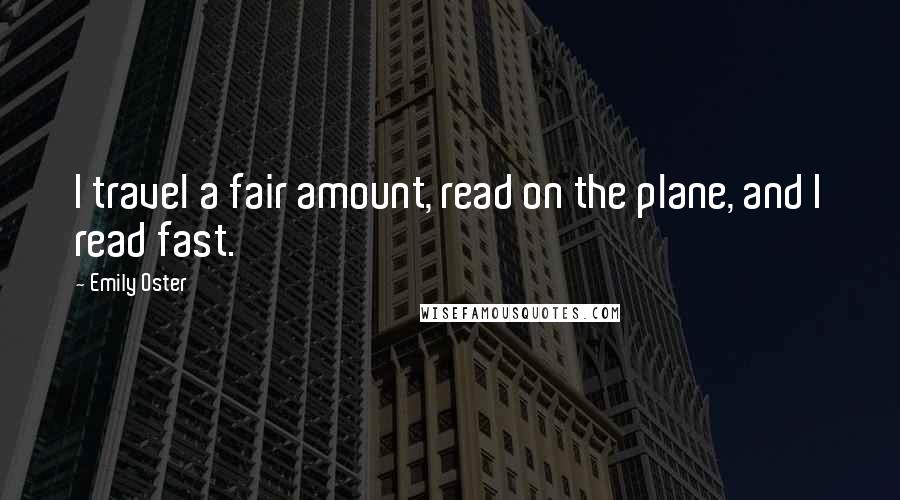 Emily Oster Quotes: I travel a fair amount, read on the plane, and I read fast.