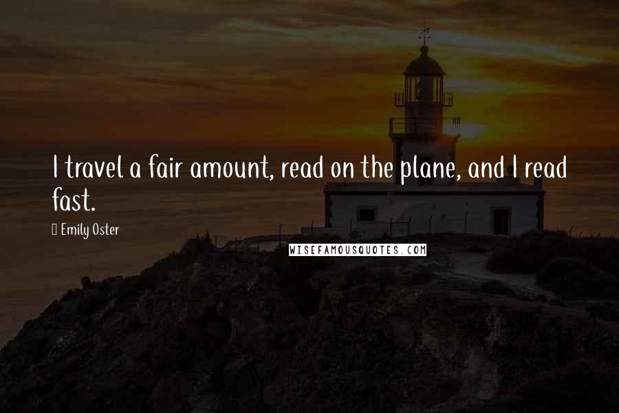 Emily Oster Quotes: I travel a fair amount, read on the plane, and I read fast.