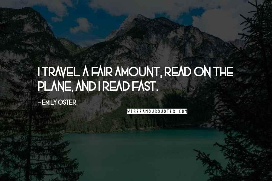 Emily Oster Quotes: I travel a fair amount, read on the plane, and I read fast.