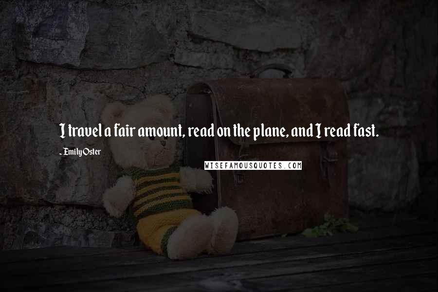 Emily Oster Quotes: I travel a fair amount, read on the plane, and I read fast.