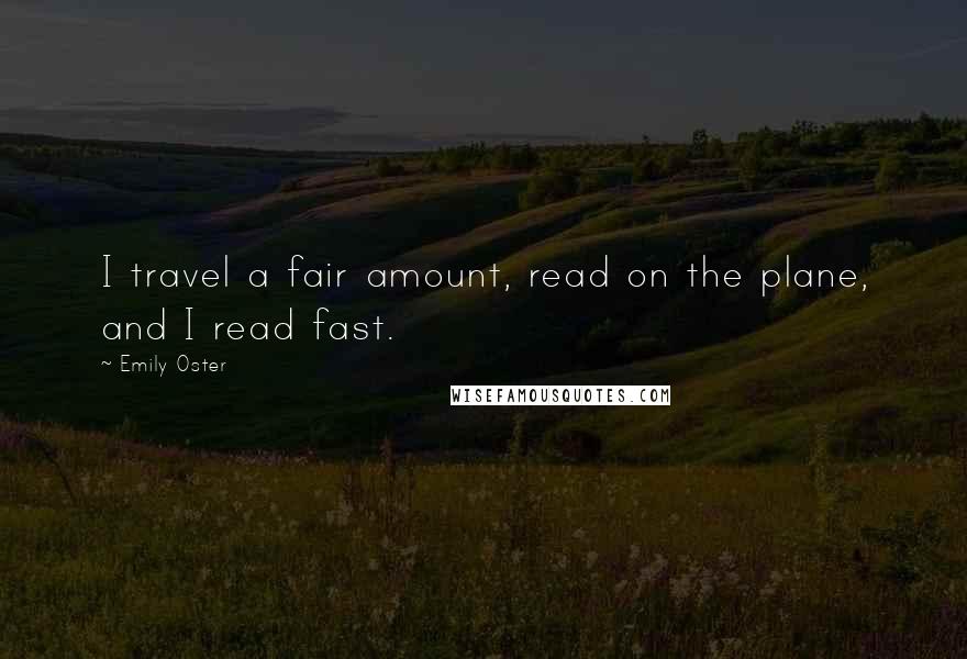 Emily Oster Quotes: I travel a fair amount, read on the plane, and I read fast.