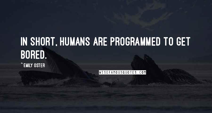 Emily Oster Quotes: In short, humans are programmed to get bored.