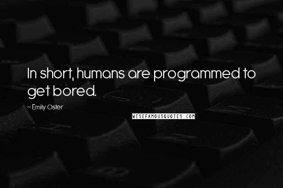 Emily Oster Quotes: In short, humans are programmed to get bored.