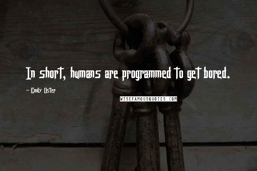 Emily Oster Quotes: In short, humans are programmed to get bored.