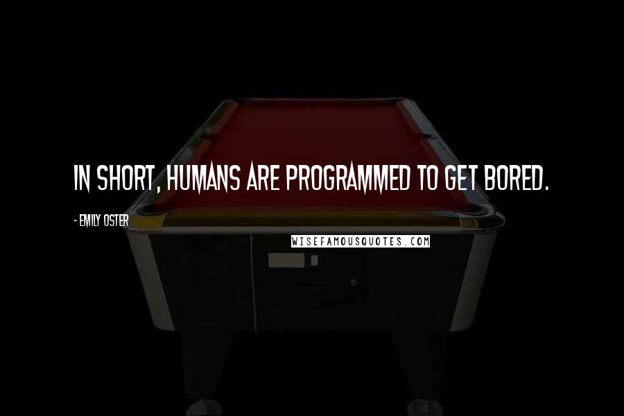 Emily Oster Quotes: In short, humans are programmed to get bored.