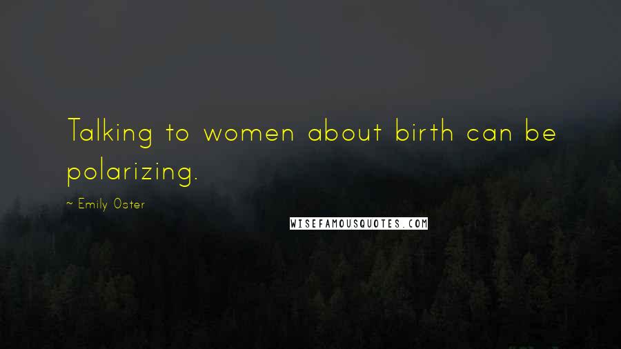 Emily Oster Quotes: Talking to women about birth can be polarizing.