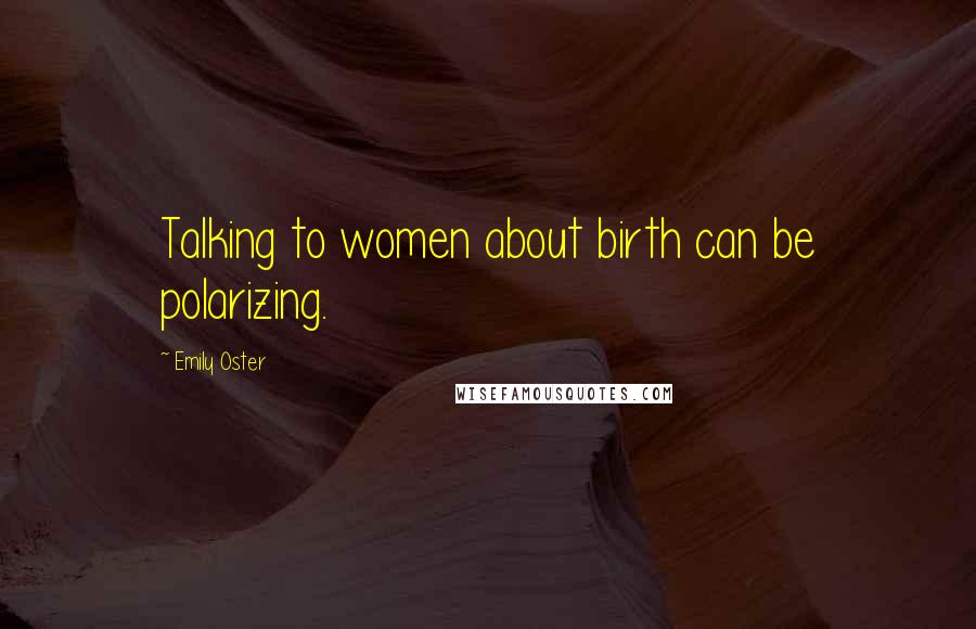 Emily Oster Quotes: Talking to women about birth can be polarizing.