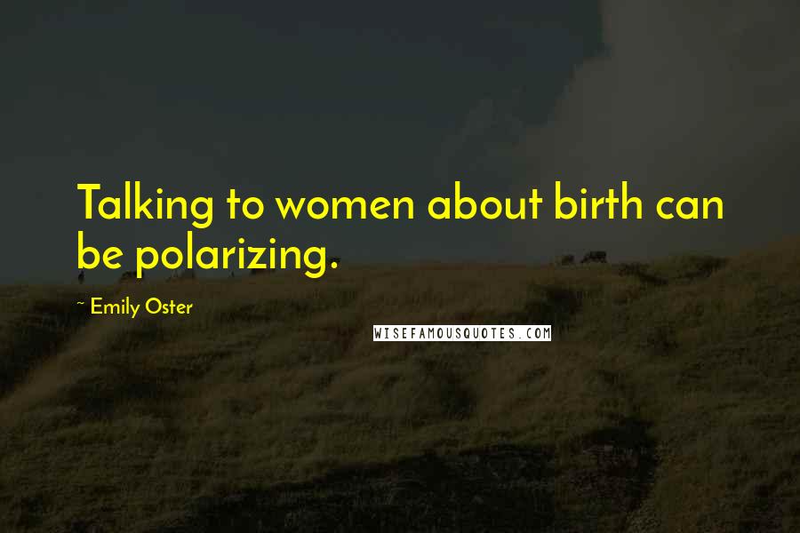 Emily Oster Quotes: Talking to women about birth can be polarizing.