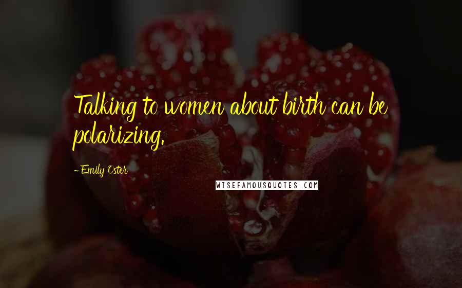 Emily Oster Quotes: Talking to women about birth can be polarizing.