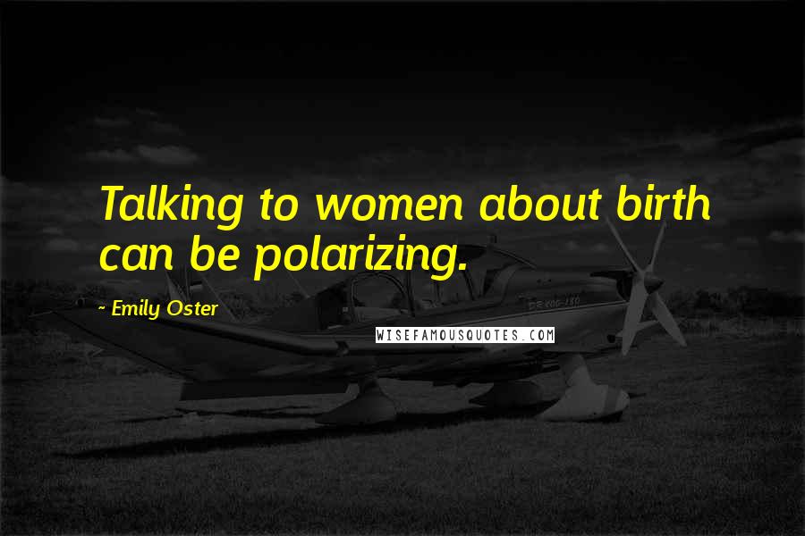 Emily Oster Quotes: Talking to women about birth can be polarizing.