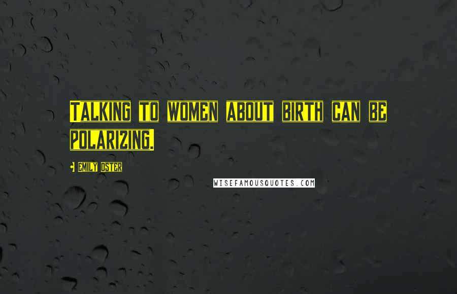 Emily Oster Quotes: Talking to women about birth can be polarizing.