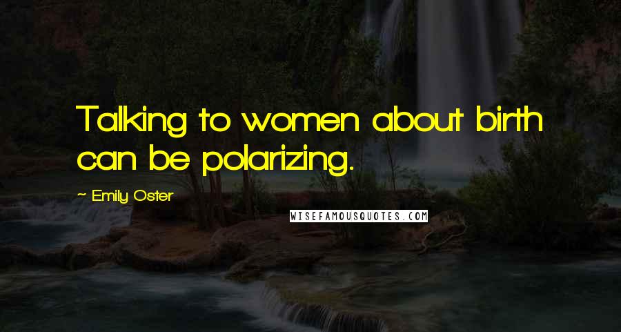 Emily Oster Quotes: Talking to women about birth can be polarizing.