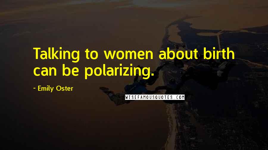 Emily Oster Quotes: Talking to women about birth can be polarizing.