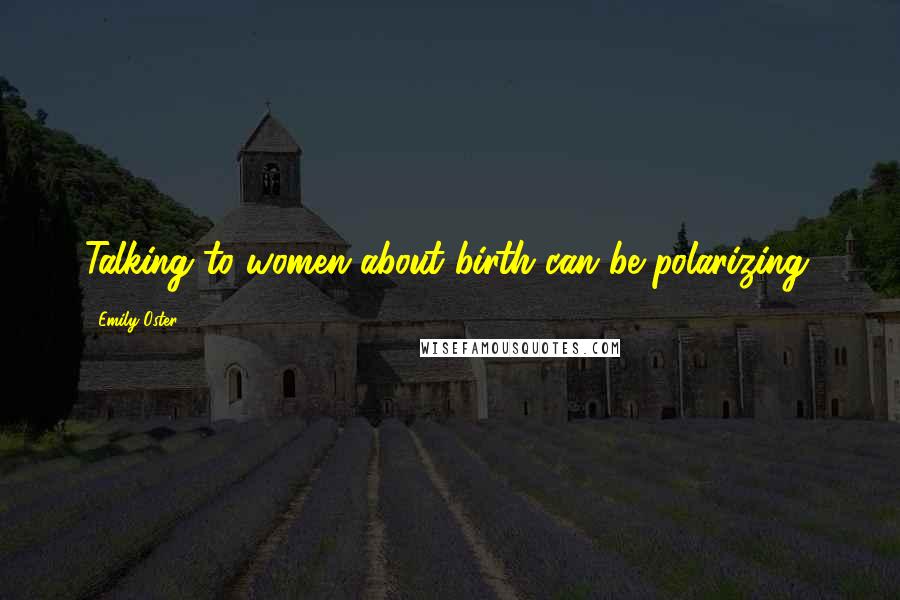 Emily Oster Quotes: Talking to women about birth can be polarizing.