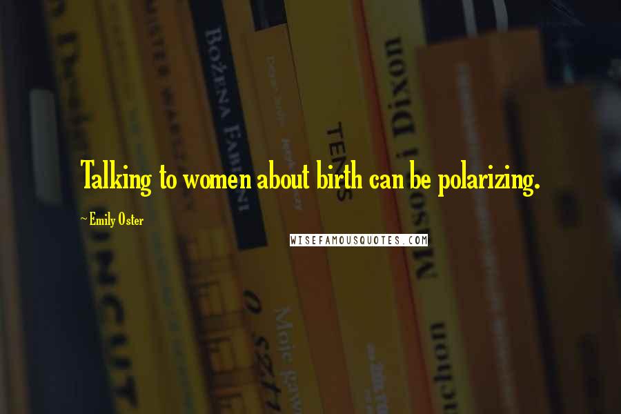 Emily Oster Quotes: Talking to women about birth can be polarizing.