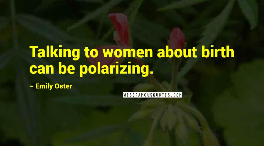 Emily Oster Quotes: Talking to women about birth can be polarizing.