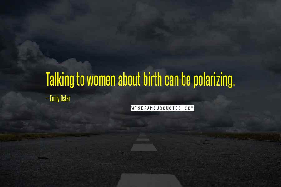 Emily Oster Quotes: Talking to women about birth can be polarizing.